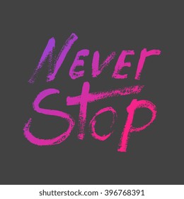 Never stop - perfect design element for housewarming poster, t-shirt design. Handdrawn lettering. Vector art.