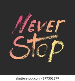 Never stop - perfect design element for housewarming poster, t-shirt design. Handdrawn lettering. Vector art.