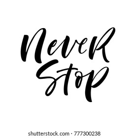 Never stop phrase. Motivational quote. Ink illustration. Modern brush calligraphy. Isolated on white background.