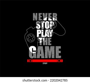 Never Stop Play The Game, Typography tee shirt design vector illustration.