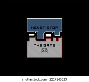 Never Stop Play The Game, Typography tee shirt design vector.