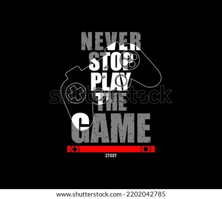 Never Stop Play The Game, Typography tee shirt design vector illustration.