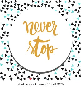 Never stop. Positive poster Inspirational quotefitness, gym. Hand drawn lettering and graphic.vector illustration