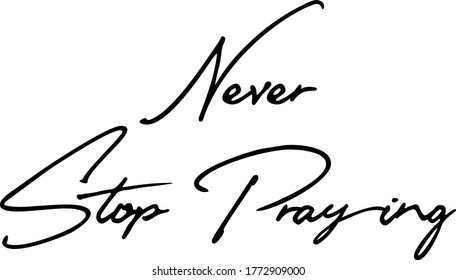 Never Stop Praying Handwritten Font Calligraphy Black Color Text 
on White Background