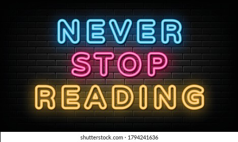 Never stop reading neon sign, design element, light banner, announcement neon signboard.