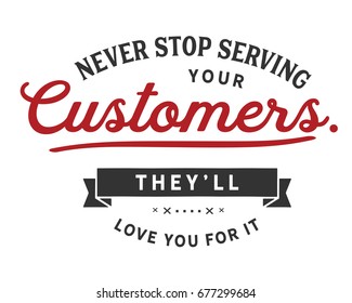 Never stop serving your customers. They'll love you for it. Service Quotes