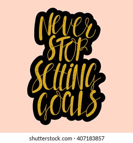 Never stop setting goals. Hand drawn lettering design. Motivational quote. Brush typography. Vector.