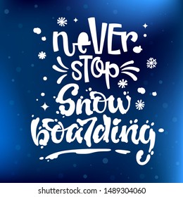 Never stop Snowboarding quote. White hand drawn Snowboarding lettering logo phrase. Snowboarding lettering. Hand drawn snowboarding lettering for print design. Extreme sport. Art vector illustration.