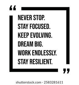 never stop, stay focused, keep evolving, dream big, work endlessly, stay resilient, inspirational design quote, motivational quotes, typography illustration lettering quotes