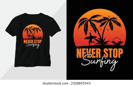 never stop surfing - Summer Surfing t-shirt design concept. all designs are colorful and created using Surfboard, beach, summer, sea, etc
