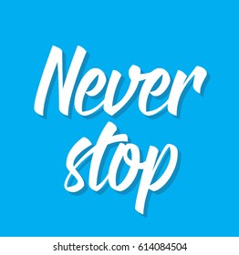 never stop, text design. Vector calligraphy. Typography poster. Usable as background.