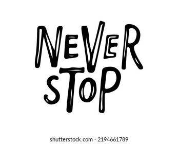 Never stop text isolated black on white background. Motivational Quote Typography. Handwritten design for banner, flyer, brochure, card, poster, t-shirt. Inspirational quote. Never Stop typography