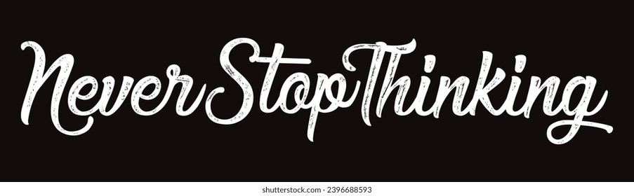 never stop thinking text on black background.