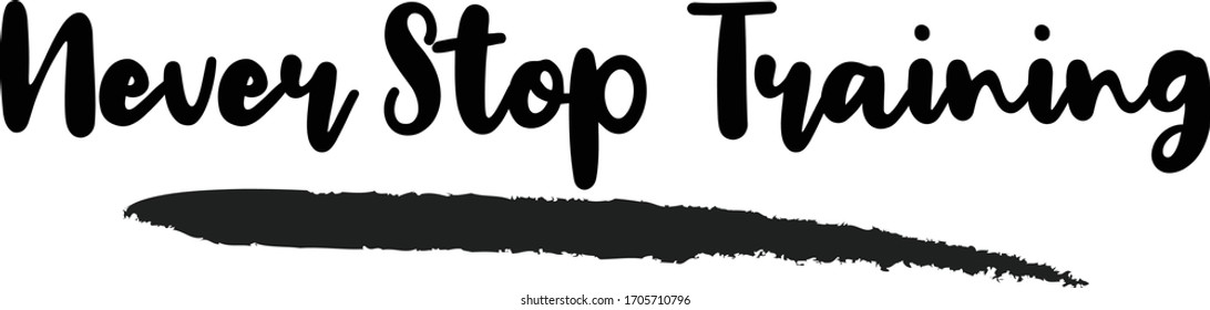 Never Stop Training calligraphy phrase, lettering inscription.