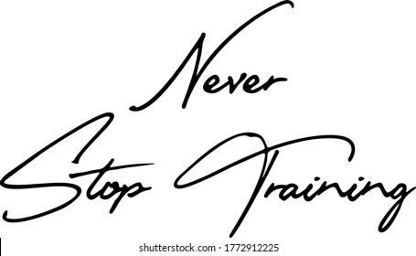 Never Stop Training Handwritten Font Calligraphy Black Color Text 
on White Background