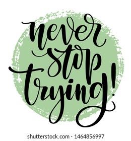 Never stop trying hand written words on textured circle. Positive quote, lettering poster, typography vector illustration. Modern calligraphy.