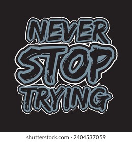Never stop trying motivational and inspirational quotes lettering typography t shirt design
