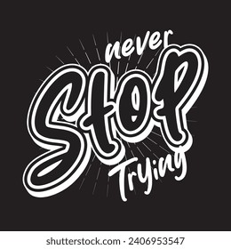 Never stop trying motivational and inspirational quotes lettering typography t shirt design