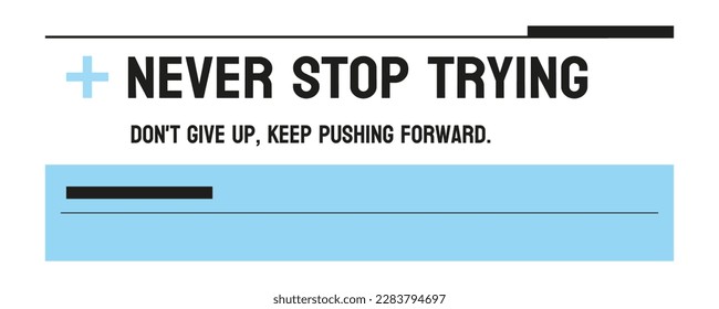 Never stop trying - Persisting through challenges and setbacks.