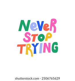 Never stop trying quote. Vector flat lettering on isolated background