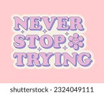 Never stop trying retro groovy slogan in pastel colors. Positive phrase for t shirt, sticker and poster. Vector illustration