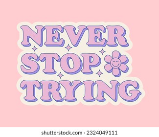 Never stop trying retro groovy slogan in pastel colors. Positive phrase for t shirt, sticker and poster. Vector illustration