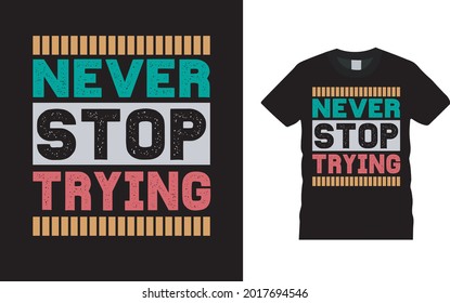 Never Stop Trying Typography T shirt Design, apparel, vector illustration, graphic template, print on demand, textile fabrics, retro style, vintage, youth t shirt