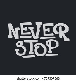 Never stop. Vector unique handwritten lettering. Template for card, poster, banner, print for t-shirt.