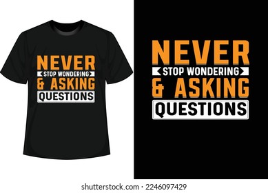 NEVER STOP WONDERING ASKING QUESTIONS Motivational T-shirt Design