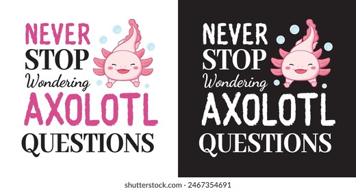 Niemals aufhören, sich axolotl Fragen Slogan Print mit niedlichen Icons für grafische T-Shirt oder Poster.Nette Kawaii rosa Salamander in lustigen Cartoon-Stil.  Malvorlagen, Drucke für Kleidung.