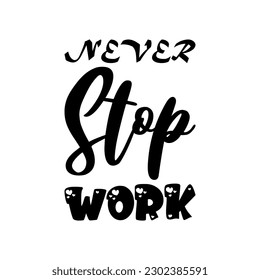 never stop work black lettering quote