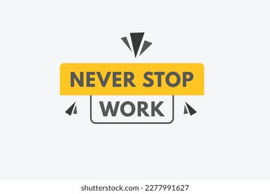 Never Stop Work text Button. Never Stop Work Sign Icon Label Sticker Web Buttons