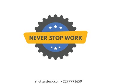 Never Stop Work text Button. Never Stop Work Sign Icon Label Sticker Web Buttons