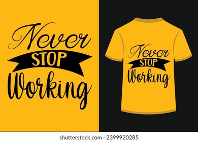 Never Stop Working T-shirt Design . This is a editable eps file.