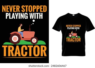 Never stopped playing with tractor - Farmer T Shirt