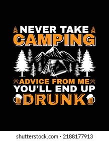 Never Take Camping Advice From Me You'll End Up Drunk T-shirt Design