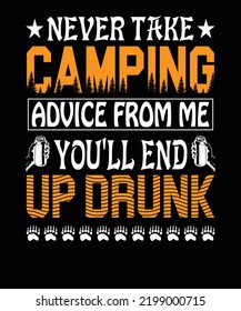Never Take Camping Advice From Me You'll End Up Drunk T-shirt design