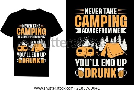 Never take camping advice from me you'll end up drunk T-shirt Design template