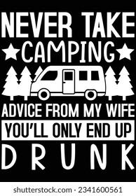 Never take camping advice from my wife. You'll only end up drunk vector art design, eps file. design file for t-shirt. SVG, EPS cuttable design file