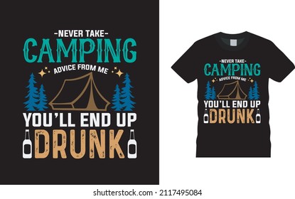 Never Take Camping Advise From Me You'll End Up Drunk T shirt, apparel, vector illustration, graphic template, print on demand, textile fabric, retro style, typography, vintage, camping t shirt design