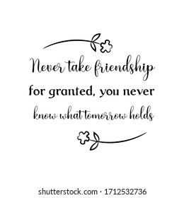 Never take friendship for granted, you never know what tomorrow holds. Vector Quote