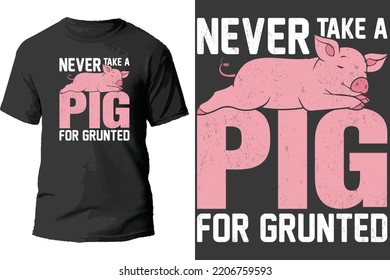 Never take a pig for grunted t shirt design.