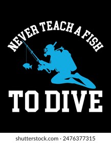 never teach a fish to dive. Scuba Diving Vintage T Shirt Design