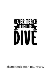 Never teach a fish to Dive.Hand drawn typography poster design. Premium Vector.