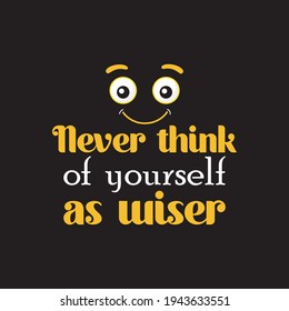 never think of yourself as wiser text-based t-shirt