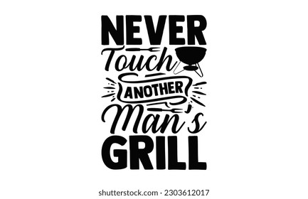 Never Touch Another Man’s Grill - Barbecue SVG Design, Hand drawn vintage illustration with hand-lettering and decoration elements with, SVG Files for Cutting.
 svg
