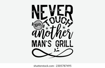 Never touch another man’s grill - Barbecue svg typography t-shirt design Hand-drawn lettering phrase, SVG t-shirt design, Calligraphy t-shirt design,  White background, Handwritten vector. eps 10. svg