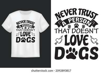 Never Trust Aperson That Doesn't Love Dogs, T shirt Design, Posters, Greeting Cards, Textiles, and Sticker Vector Illustration