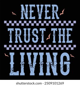 NEVER TRUST THE LIVING  
FUNNY HALLOWEEN T-SHIRT DESIGN
