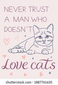 Never trust a man who doesnot love cats. Perfect for greeting card, t-shirt, prints and posters. Hand drawn phrase